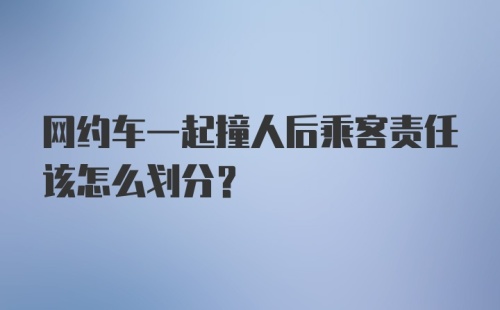 网约车一起撞人后乘客责任该怎么划分？