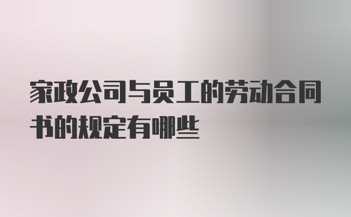 家政公司与员工的劳动合同书的规定有哪些