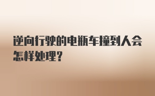 逆向行驶的电瓶车撞到人会怎样处理?