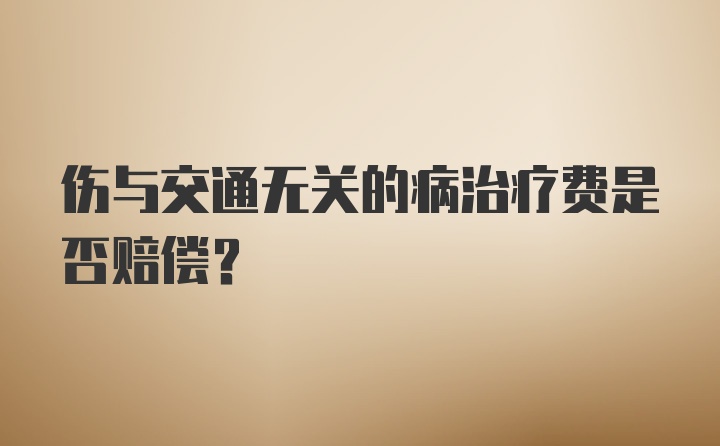 伤与交通无关的病治疗费是否赔偿?