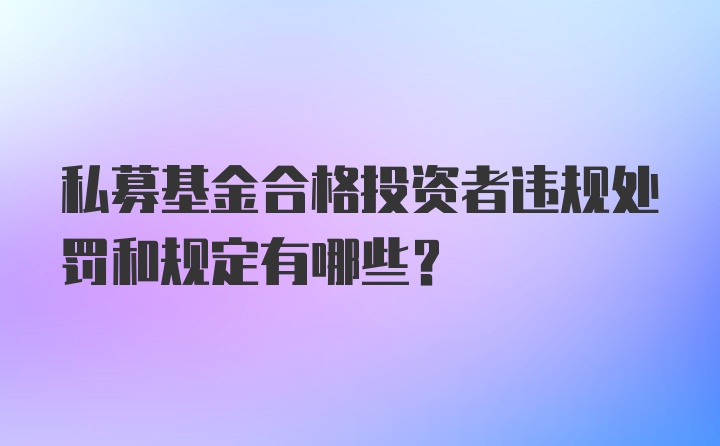 私募基金合格投资者违规处罚和规定有哪些？