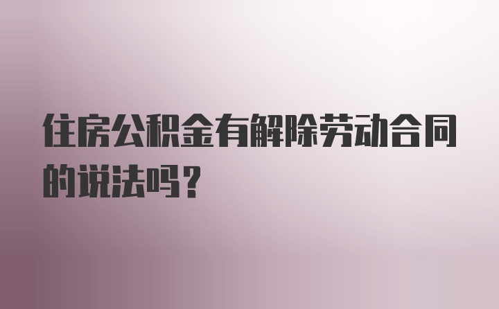 住房公积金有解除劳动合同的说法吗？