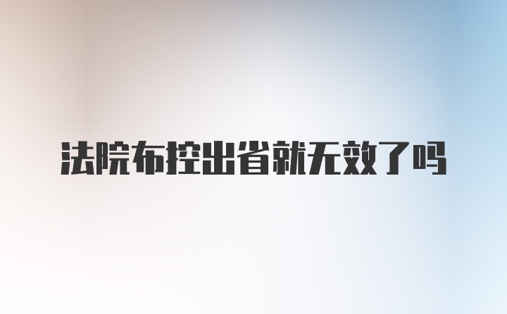 法院布控出省就无效了吗