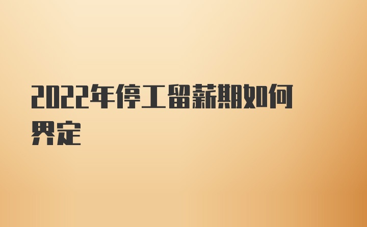 2022年停工留薪期如何界定