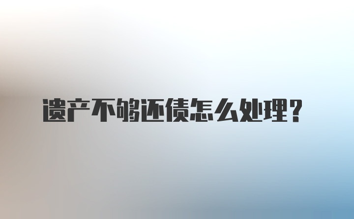 遗产不够还债怎么处理？