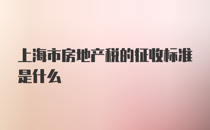 上海市房地产税的征收标准是什么