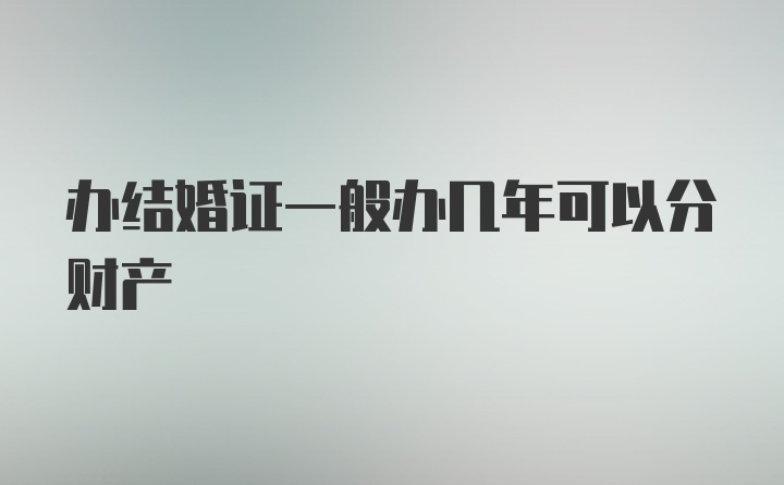 办结婚证一般办几年可以分财产