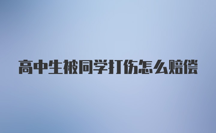 高中生被同学打伤怎么赔偿