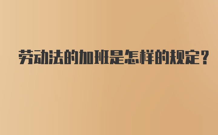 劳动法的加班是怎样的规定？