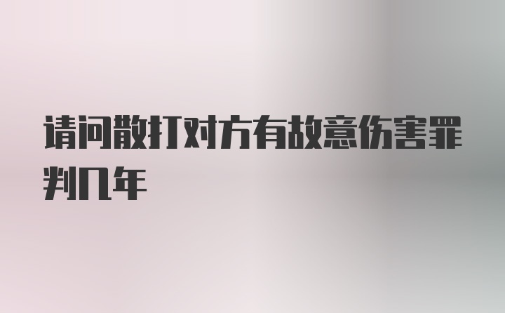 请问散打对方有故意伤害罪判几年