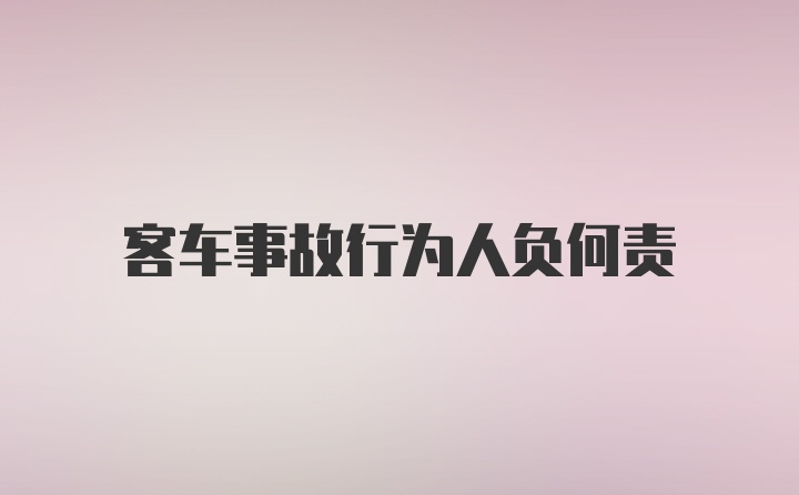 客车事故行为人负何责