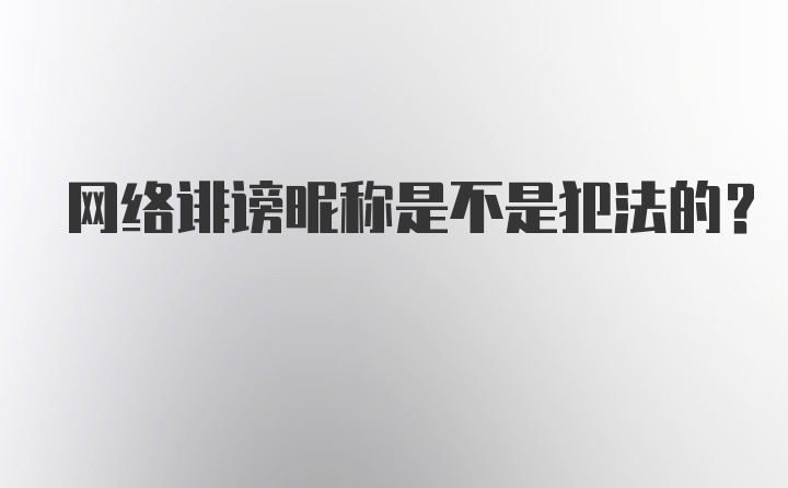 网络诽谤昵称是不是犯法的？