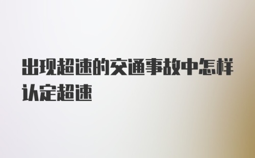 出现超速的交通事故中怎样认定超速