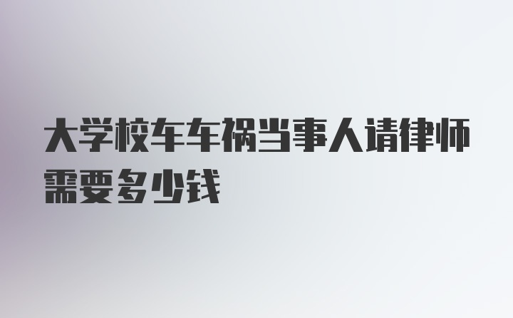 大学校车车祸当事人请律师需要多少钱