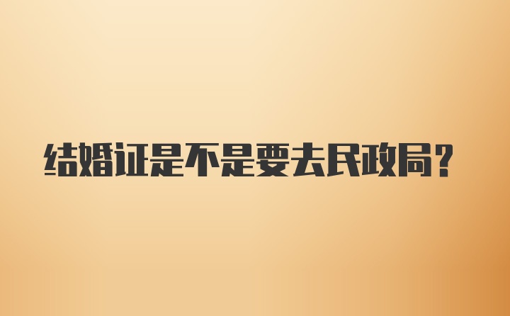 结婚证是不是要去民政局？