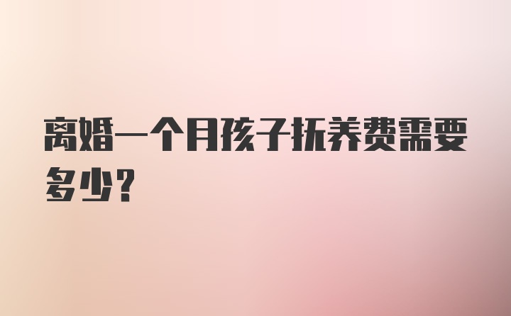 离婚一个月孩子抚养费需要多少？