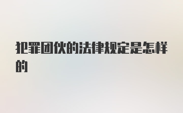 犯罪团伙的法律规定是怎样的