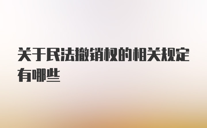 关于民法撤销权的相关规定有哪些