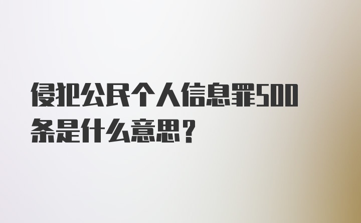 侵犯公民个人信息罪500条是什么意思？