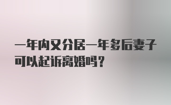 一年内又分居一年多后妻子可以起诉离婚吗？