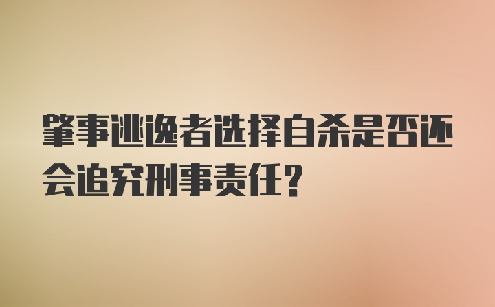 肇事逃逸者选择自杀是否还会追究刑事责任?