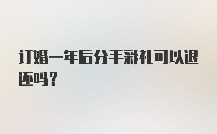 订婚一年后分手彩礼可以退还吗?