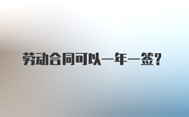 劳动合同可以一年一签？