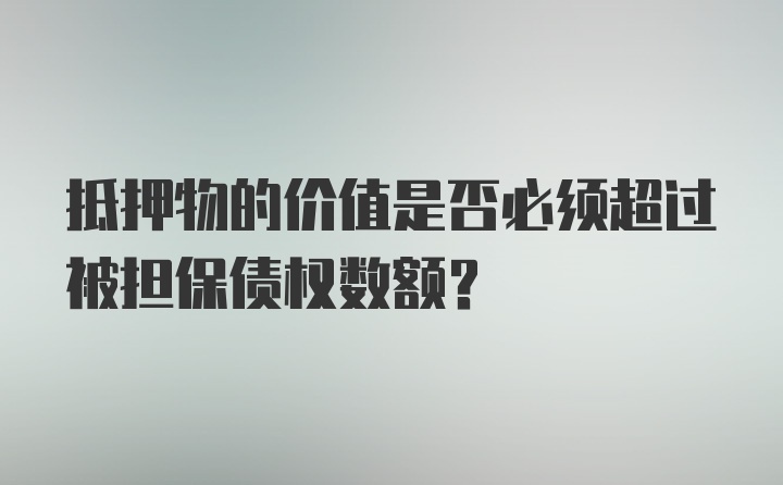 抵押物的价值是否必须超过被担保债权数额？