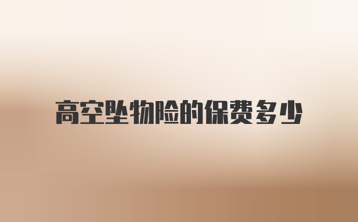 高空坠物险的保费多少