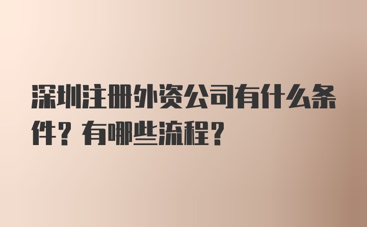 深圳注册外资公司有什么条件？有哪些流程？