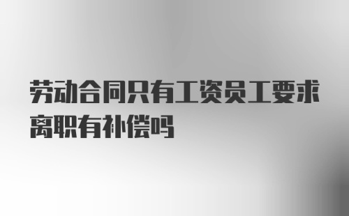 劳动合同只有工资员工要求离职有补偿吗