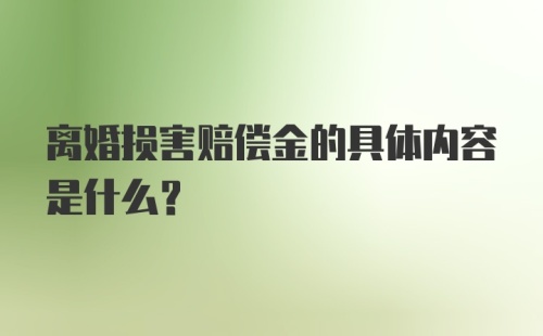 离婚损害赔偿金的具体内容是什么？