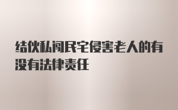 结伙私闯民宅侵害老人的有没有法律责任