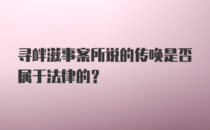 寻衅滋事案所说的传唤是否属于法律的？