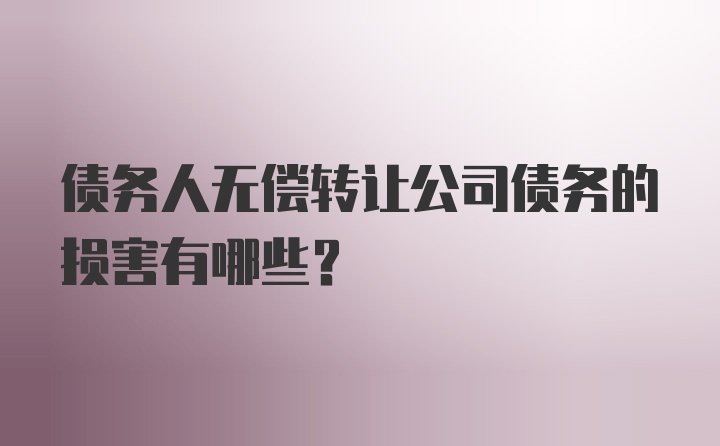 债务人无偿转让公司债务的损害有哪些?