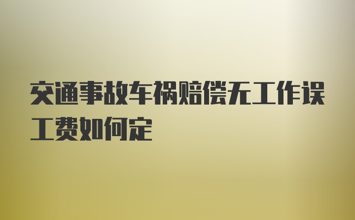 交通事故车祸赔偿无工作误工费如何定