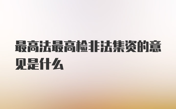 最高法最高检非法集资的意见是什么