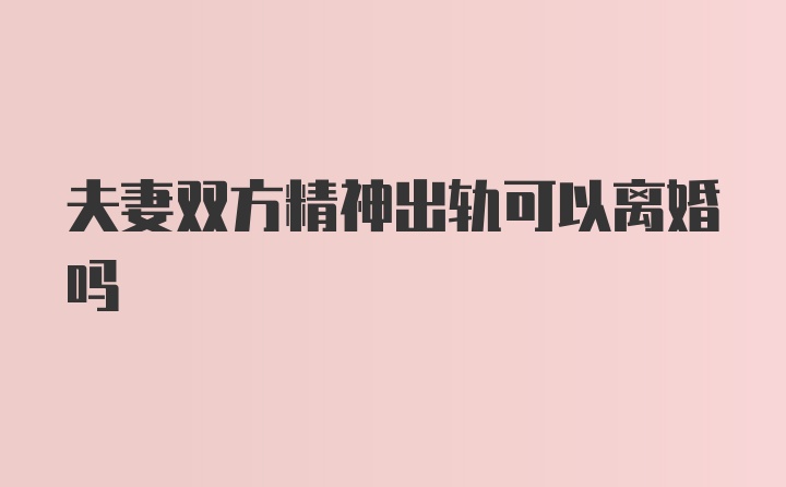 夫妻双方精神出轨可以离婚吗