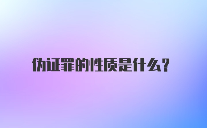 伪证罪的性质是什么？