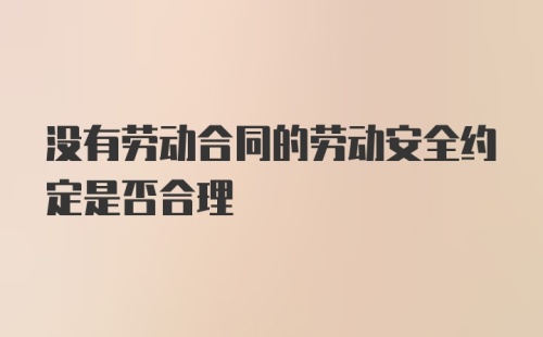 没有劳动合同的劳动安全约定是否合理