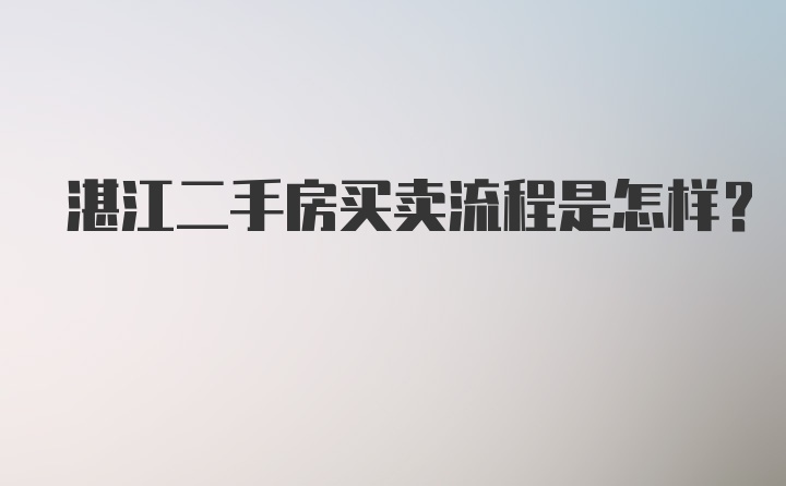 湛江二手房买卖流程是怎样？