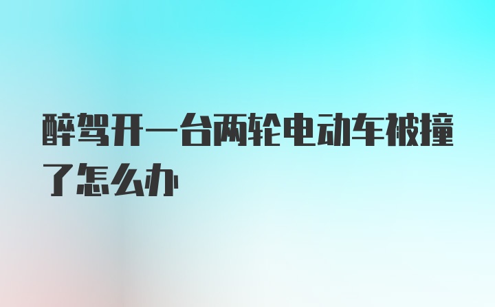 醉驾开一台两轮电动车被撞了怎么办