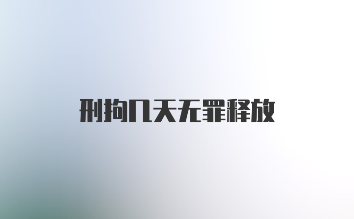 刑拘几天无罪释放