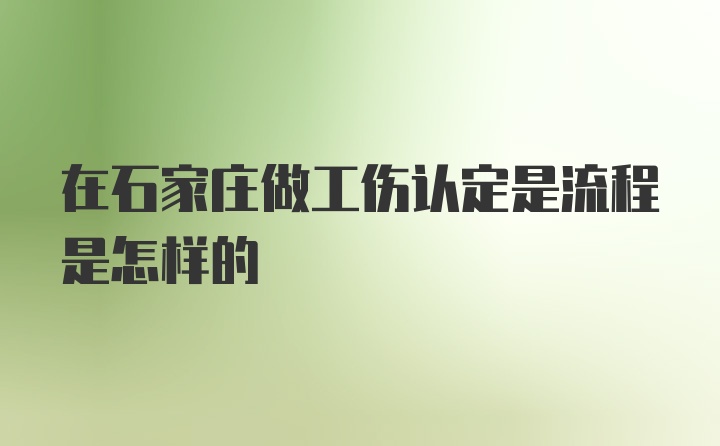 在石家庄做工伤认定是流程是怎样的