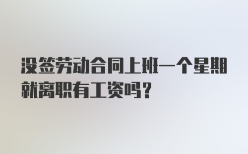 没签劳动合同上班一个星期就离职有工资吗？