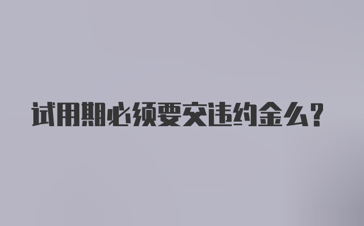 试用期必须要交违约金么？