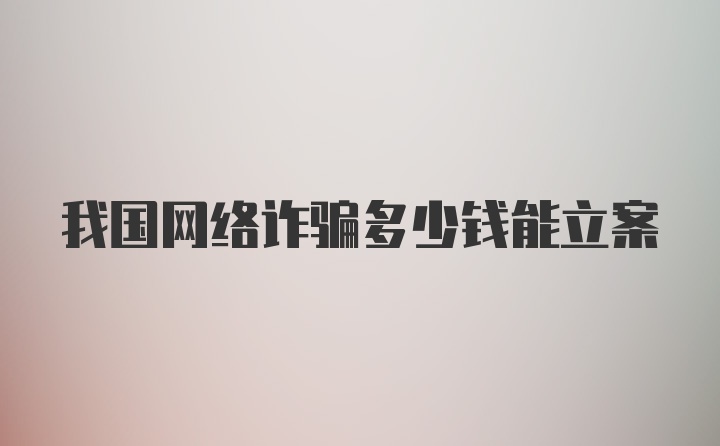 我国网络诈骗多少钱能立案