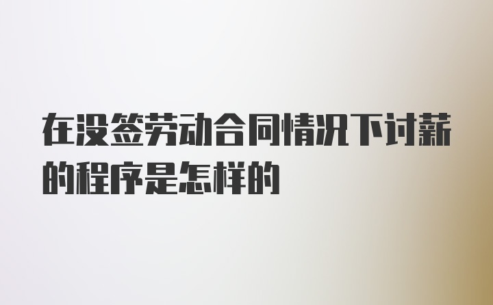 在没签劳动合同情况下讨薪的程序是怎样的