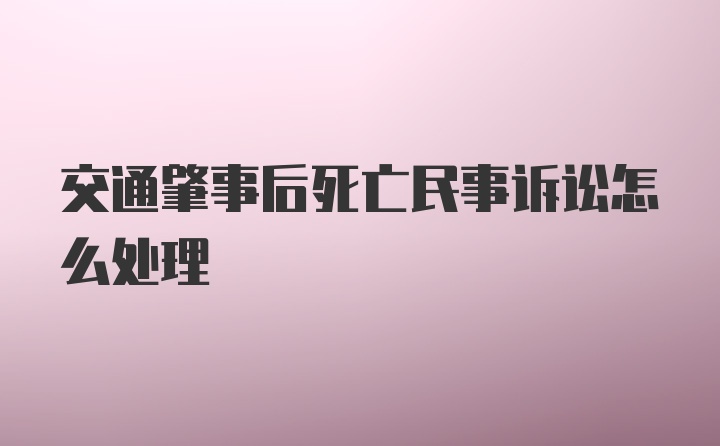 交通肇事后死亡民事诉讼怎么处理