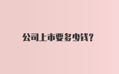 公司上市要多少钱？